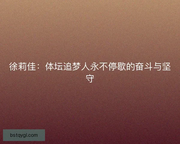 徐莉佳：体坛追梦人永不停歇的奋斗与坚守